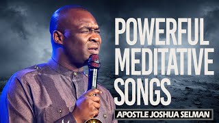 Powerful Meditative Songs  Apostle Joshua Selman [upl. by Norok365]