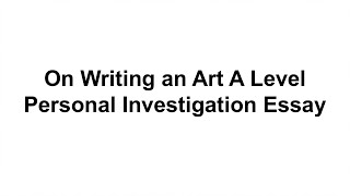 Art A Level Personal Investigation Essay Writing [upl. by Haeckel]